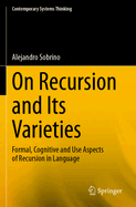 On Recursion and Its Varieties: Formal, Cognitive and Use Aspects of Recursion in Language