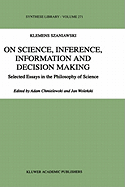 On Science, Inference, Information and Decision-Making: Selected Essays in the Philosophy of Science