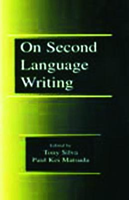 On Second Language Writing - Silva, Tony (Editor), and Matsuda, Paul Kei (Editor)