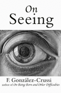 On Seeing: Things Seen, Unseen and Obscene