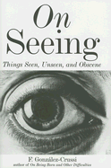 On Seeing: Things Seen, Unseen, and Obscene