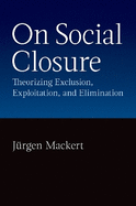 On Social Closure: Theorizing Exclusion, Exploitation, and Elimination