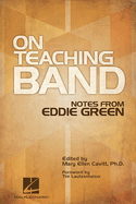 On Teaching Band Notes from Eddie Green Essential Guide for Band Directors and Music Educators Teaching Techniques, Wind Instruction, and Program Organization Expert Advice for Conductors