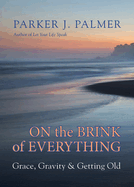 On the Brink of Everything: Grace, Gravity, and Getting Old
