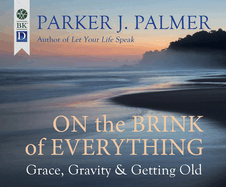 On the Brink of Everything: Grace, Gravity, and Getting Old