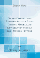 On the Connections Between Activity Based Costing Models and Optimization Models for Decision Support (Classic Reprint)
