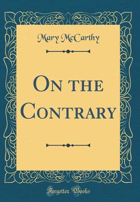 On the Contrary (Classic Reprint) - McCarthy, Mary