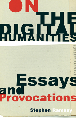 On the Digital Humanities: Essays and Provocations - Ramsay, Stephen