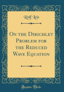 On the Dirichlet Problem for the Reduced Wave Equation (Classic Reprint)
