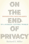 On the End of Privacy: Dissolving Boundaries in a Screen-Centric World