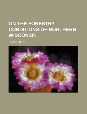 On the Forestry Conditions of Northern Wisconsin - Roth, Filibert