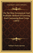 On the Most Economical and Profitable Method of Growing and Consuming Root Crops