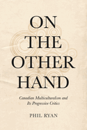 On the Other Hand: Canadian Multiculturalism and Its Progressive Critics