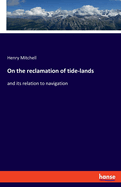 On the reclamation of tide-lands: and its relation to navigation