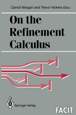 On the Refinement Calculus - Morgan, Carroll (Editor), and Vickers, Trevor (Editor)