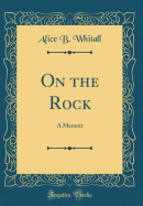 On the Rock: A Memoir (Classic Reprint)