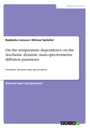 On the temperature dependence on the stochastic dynamic mass spectrometric diffusion parameter: Stochastic dynamic mass spectrometry