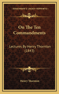 On the Ten Commandments: Lectures by Henry Thornton (1843)