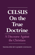 On the True Doctrine: A Discourse Against the Christians