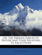 On the Various Forces of Nature and Their Relations to Each Other