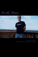 On the Water: Poetry & Prose by Matthew Chenoweth Wright