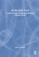 On the Write Track: A Practical Guide to Teaching Writing in Primary Schools