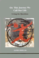 On This Journey We Call Our Life: Living the Questions