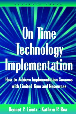 On Time Technology Implementation: How to Achieve Implementation Success with Limited Time and Resources - Lientz, Bennet, and Rea, Kathryn