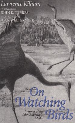 On Watching Birds - Kilham, Lawrence, and Terres, John K (Foreword by)