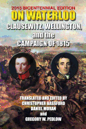 On Waterloo: Clausewitz, Wellington, and the Campaign of 1815