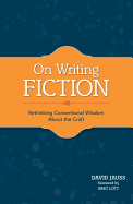 On Writing Fiction: Rethinking Conventional Wisdom About the Craft