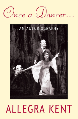 Once a Dancer...: An Autobiography - Kent, Allegra