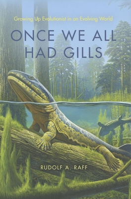 Once We All Had Gills: Growing Up Evolutionist in an Evolving World - Raff, Rudolf A