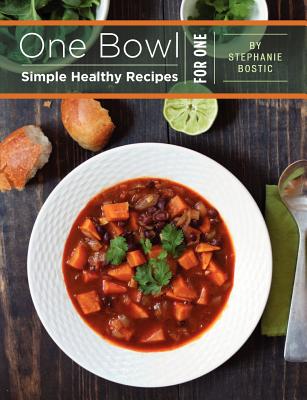 One Bowl: Simple Healthy Recipes for One - Bostic, Stephanie