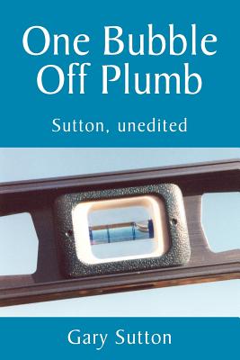 One Bubble Off Plumb - Sutton, Gary