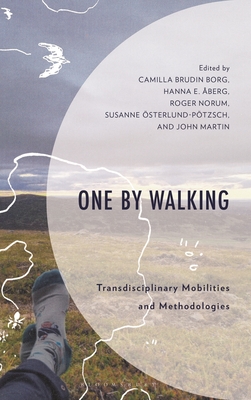 One by Walking: Transdisciplinary Mobilities and Methodologies - Norum, Roger (Editor), and Borg, Camilla Brudin (Editor), and �berg, Hanna E (Editor)