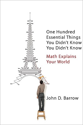 One Hundred Essential Things You Didn't Know You Didn't Know: Math Explains Your World - Barrow, John D