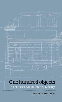 One hundred objects in the Frick Art Reference Library - Bury, Stephen J. (Editor)