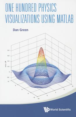 One Hundred Physics Visualizations Using Matlab (With Dvd-rom) - Green, Daniel