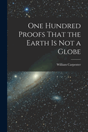 One hundred proofs that the earth is not a globe