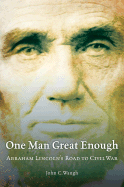 One Man Great Enough: Abraham Lincoln's Road to Civil War