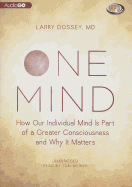 One Mind: How Our Individual Mind Is Part of a Greater Consciousness and Why It Matters