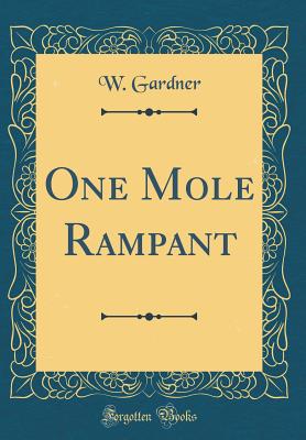 One Mole Rampant (Classic Reprint) - Gardner, W