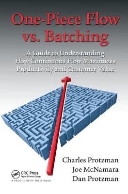 One-Piece Flow vs. Batching: A Guide to Understanding How Continuous Flow Maximizes Productivity and Customer Value - Protzman, Charles