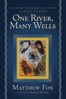 One River, Many Wells: Wisdom Springing from Global Faiths - Fox, Matthew