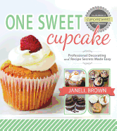 One Sweet Cupcake: Professional Decorating and Recipe Secrets Made Easy