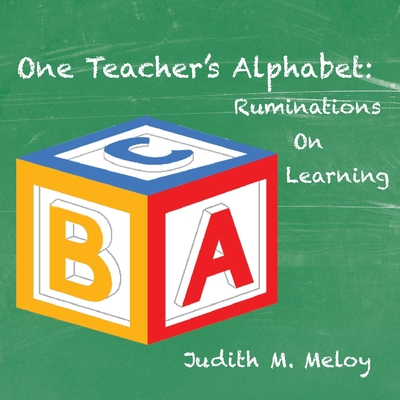 One Teacher's Alphabet: Ruminations on Learning - Meloy, Judith M