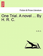 One Trial. a Novel ... by H. R. C.