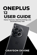 OnePlus 12 User Guide: Master Features, Optimize Settings, and Dominate Every Task