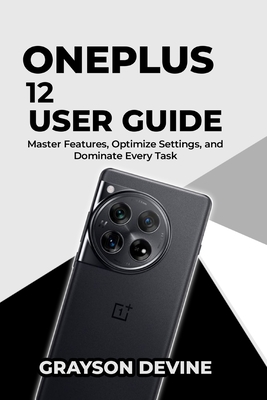 OnePlus 12 User Guide: Master Features, Optimize Settings, and Dominate Every Task - Devine, Grayson